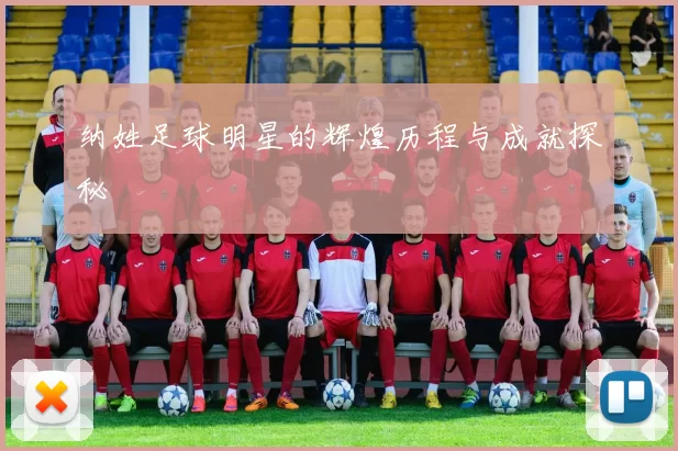 纳姓足球明星的辉煌历程与成就探秘