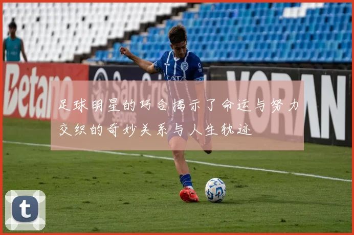 足球明星的巧合揭示了命运与努力交织的奇妙关系与人生轨迹
