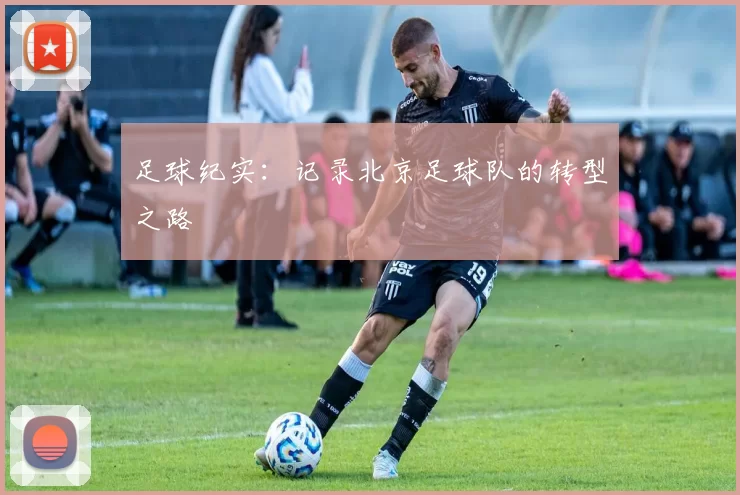 足球纪实：记录北京足球队的转型之路